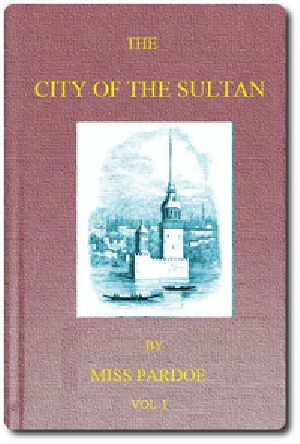 [Gutenberg 51878] • The City of the Sultan; and Domestic Manners of the Turks, in 1836, Vol. 1 (of 2)